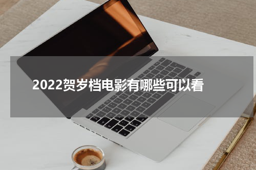 2022贺岁档电影有哪些可以看