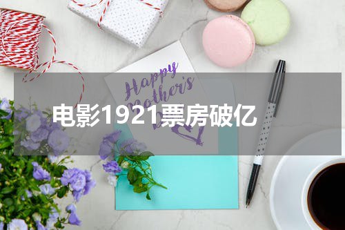 电影1921票房破亿