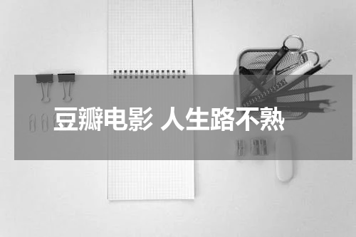 豆瓣电影 人生路不熟