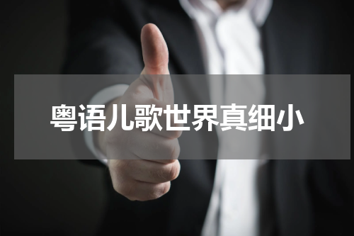 粤语儿歌世界真细小