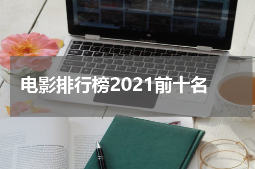 电影排行榜2021前十名