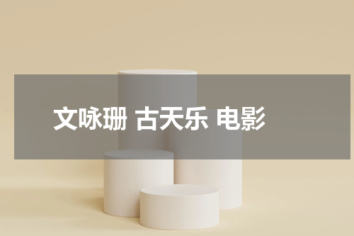 文咏珊 古天乐 电影