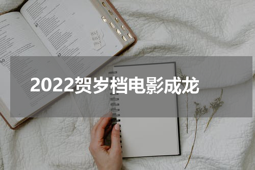 2022贺岁档电影成龙