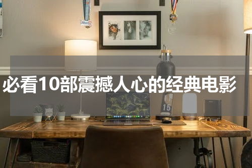 必看10部震撼人心的经典电影