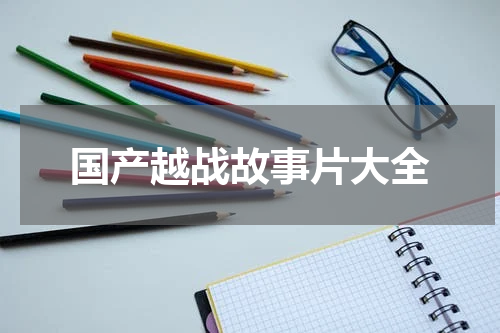国产越战故事片大全