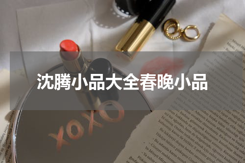 沈腾小品大全春晚小品