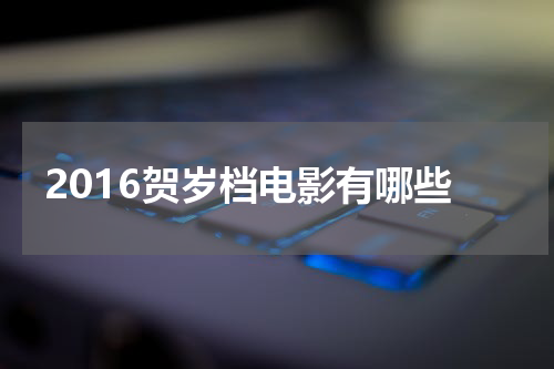 2016贺岁档电影有哪些