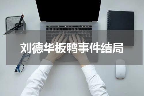 刘德华板鸭事件结局