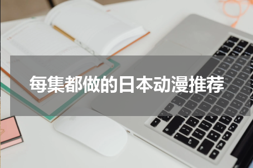 每集都做的日本动漫推荐