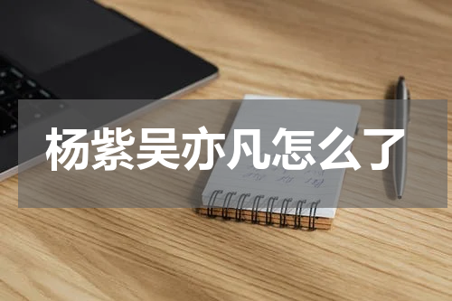 杨紫吴亦凡怎么了
