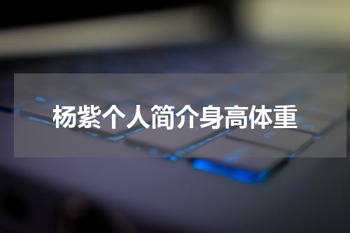 杨紫个人简介身高体重