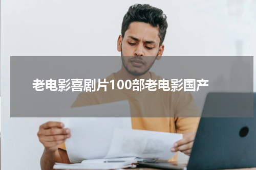 老电影喜剧片100部老电影国产