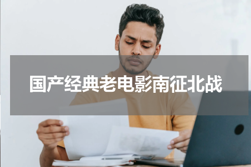 国产经典老电影南征北战