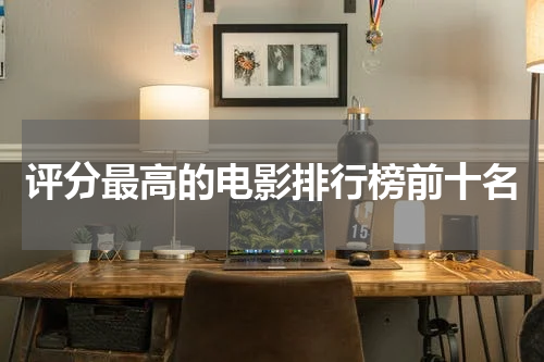 评分最高的电影排行榜前十名