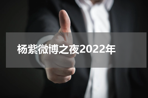 杨紫微博之夜2022年