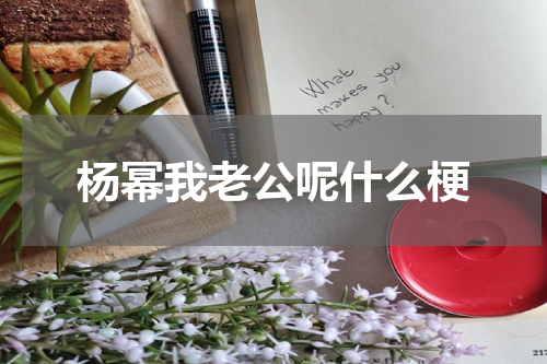 杨幂我老公呢什么梗