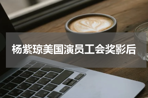 杨紫琼美国演员工会奖影后
