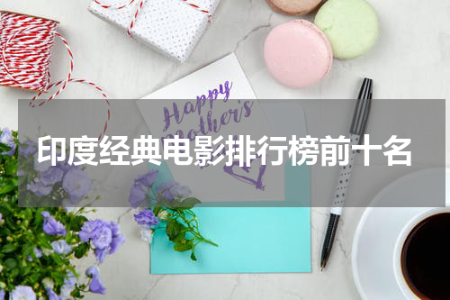 印度经典电影排行榜前十名