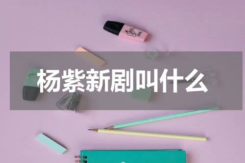 杨紫新剧叫什么