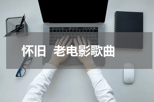 怀旧  老电影歌曲