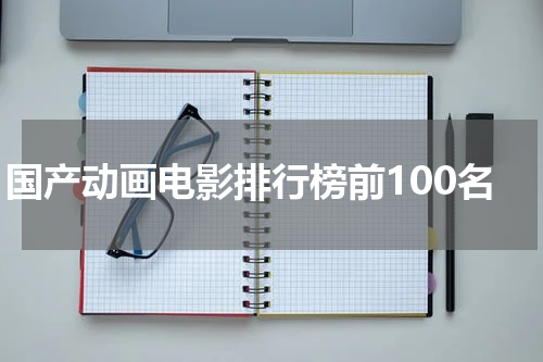 国产动画电影排行榜前100名