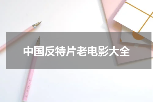 中国反特片老电影大全
