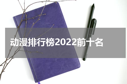 动漫排行榜2022前十名