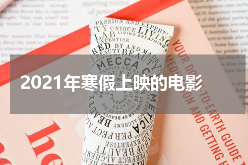 2021年寒假上映的电影