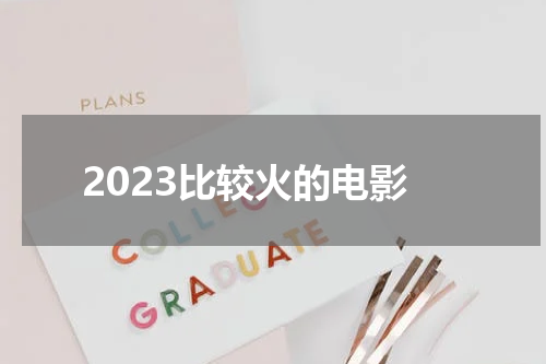 2023比较火的电影