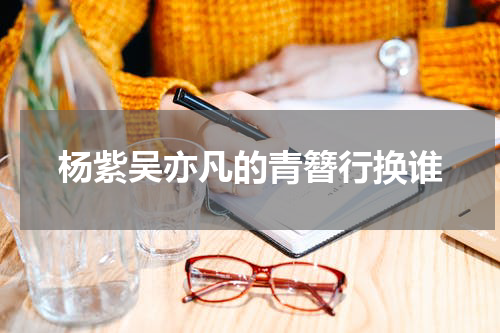 杨紫吴亦凡的青簪行换谁