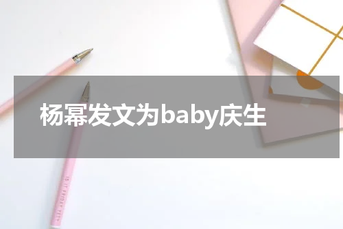 杨幂发文为baby庆生