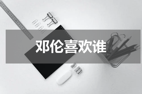 邓伦喜欢谁