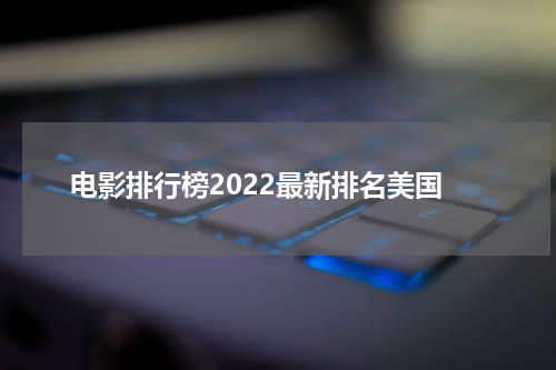 电影排行榜2022最新排名美国