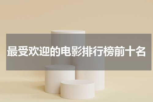 最受欢迎的电影排行榜前十名