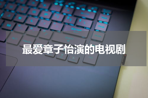 最爱章子怡演的电视剧