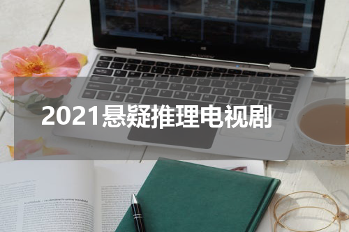 2021悬疑推理电视剧