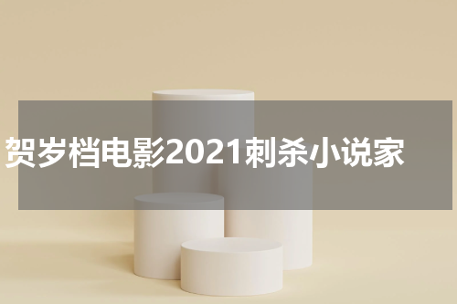 贺岁档电影2021刺杀小说家