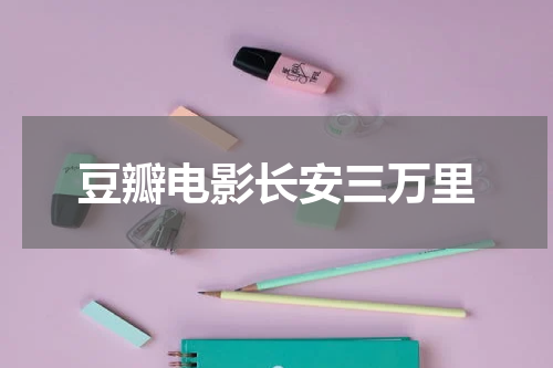 豆瓣电影长安三万里