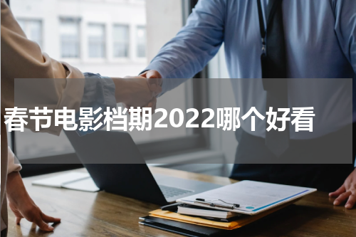 春节电影档期2022哪个好看