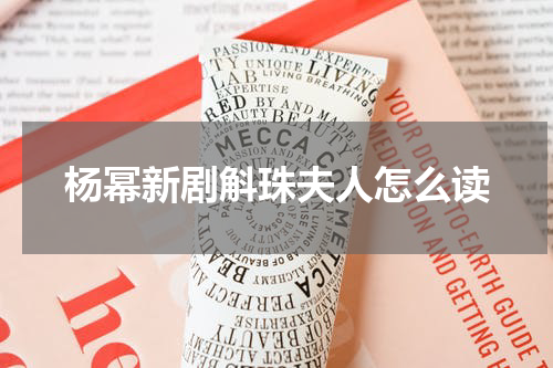 杨幂新剧斛珠夫人怎么读