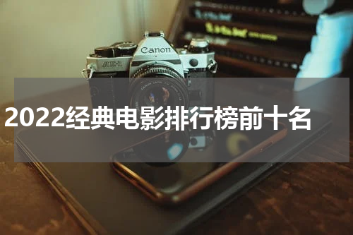 2022经典电影排行榜前十名