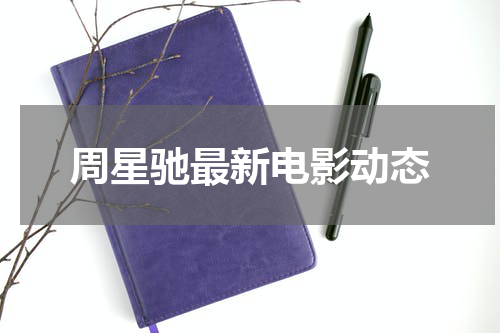 周星驰最新电影动态