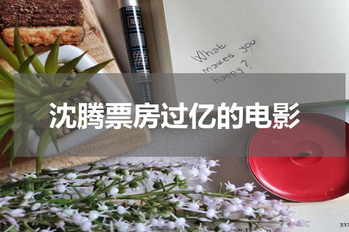 沈腾票房过亿的电影