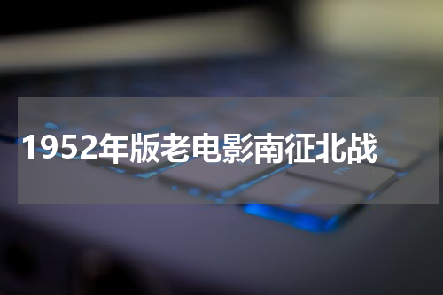 1952年版老电影南征北战