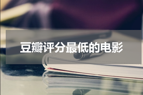 豆瓣评分最低的电影