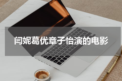 闫妮葛优章子怡演的电影