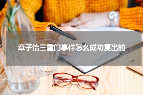 章子怡三重门事件怎么成功复出的