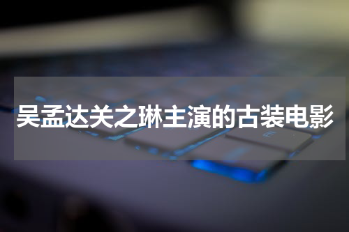 吴孟达关之琳主演的古装电影