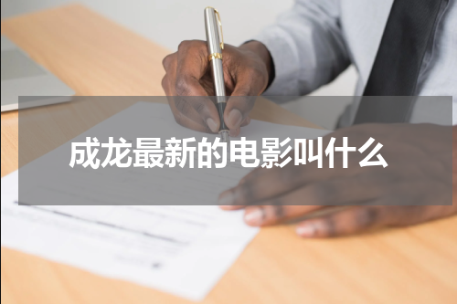 成龙最新的电影叫什么