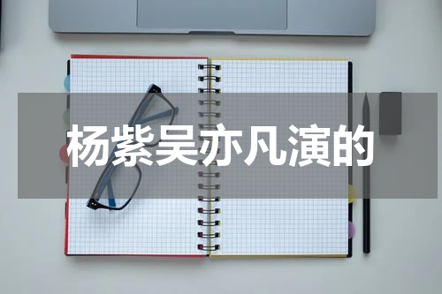 杨紫吴亦凡演的